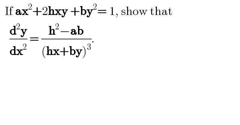   If ax^2 +2hxy +by^2 = 1, show that      (d^2 y/dx^2 ) = ((h^2 −ab)/((hx+by)^3 )).  