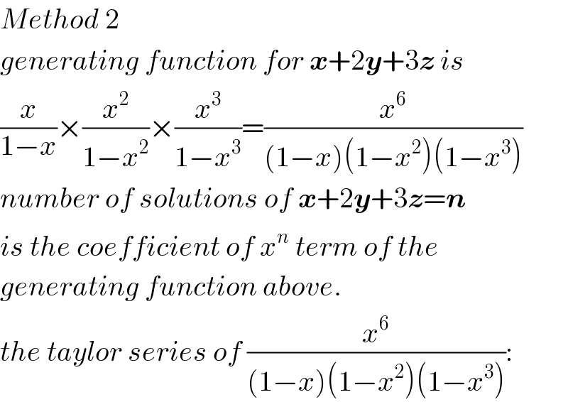 Method 2  generating function for x+2y+3z is  (x/(1−x))×(x^2 /(1−x^2 ))×(x^3 /(1−x^3 ))=(x^6 /((1−x)(1−x^2 )(1−x^3 )))  number of solutions of x+2y+3z=n  is the coefficient of x^n  term of the  generating function above.   the taylor series of (x^6 /((1−x)(1−x^2 )(1−x^3 ))):  