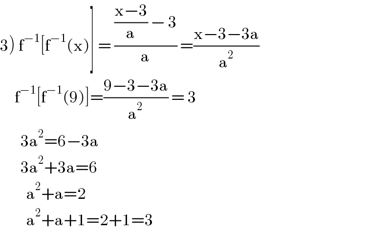 3) f^(−1) [f^(−1) (x)] = ((((x−3)/a) − 3)/a) =((x−3−3a)/a^2 )       f^(−1) [f^(−1) (9)]=((9−3−3a)/a^2 ) = 3         3a^2 =6−3a         3a^2 +3a=6           a^2 +a=2           a^2 +a+1=2+1=3  