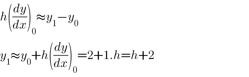 h((dy/dx))_0 ≈y_1 −y_0   y_1 ≈y_0 +h((dy/dx))_0 =2+1.h=h+2  