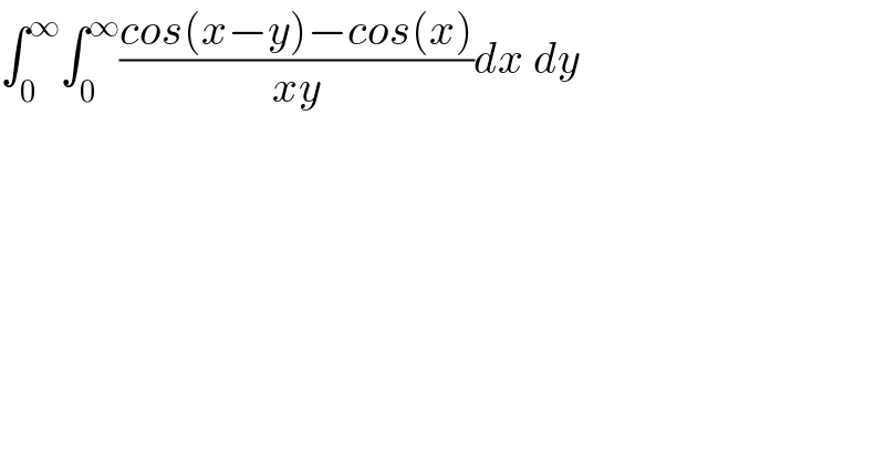 ∫_0 ^∞ ∫_0 ^∞ ((cos(x−y)−cos(x))/(xy))dx dy  