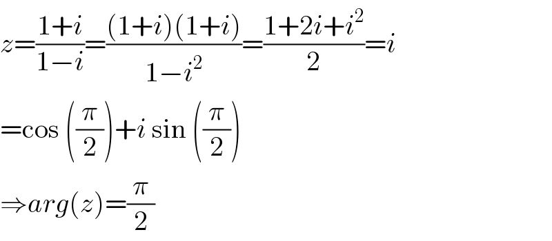 z=((1+i)/(1−i))=(((1+i)(1+i))/(1−i^2 ))=((1+2i+i^2 )/2)=i  =cos ((π/2))+i sin ((π/2))  ⇒arg(z)=(π/2)  