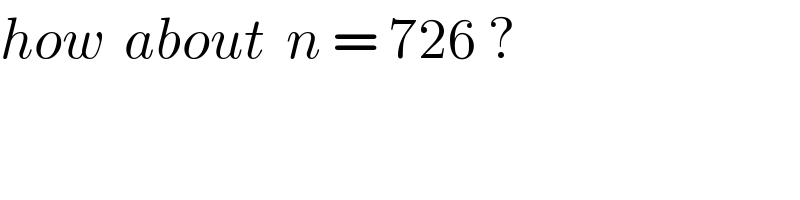 how  about  n = 726 ?  
