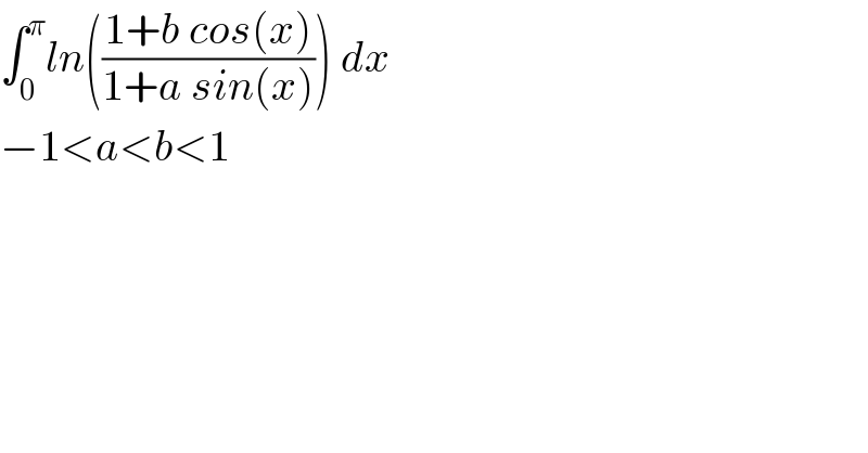 ∫_0 ^π ln(((1+b cos(x))/(1+a sin(x)))) dx  −1<a<b<1  