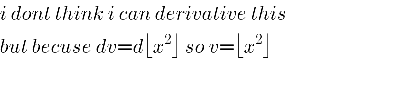 i dont think i can derivative this   but becuse dv=d⌊x^2 ⌋ so v=⌊x^2 ⌋  