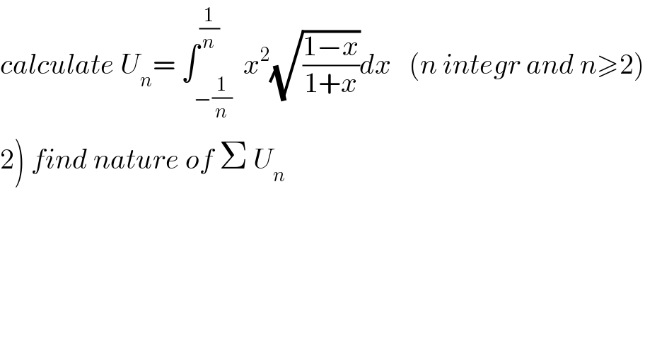 calculate U_n = ∫_(−(1/n)) ^(1/n)  x^2 (√((1−x)/(1+x)))dx   (n integr and n≥2)  2) find nature of Σ U_n   