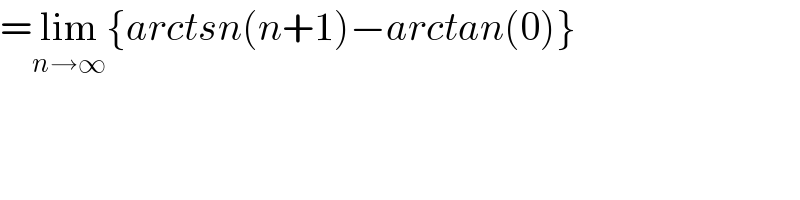 =lim_(n→∞) {arctsn(n+1)−arctan(0)}  