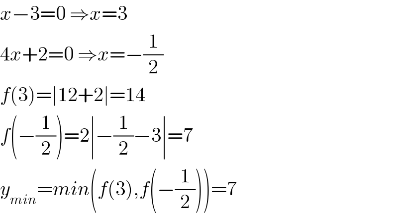x−3=0 ⇒x=3  4x+2=0 ⇒x=−(1/2)  f(3)=∣12+2∣=14  f(−(1/2))=2∣−(1/2)−3∣=7  y_(min) =min(f(3),f(−(1/2)))=7  