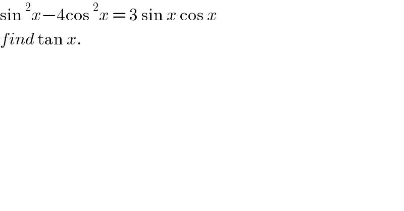 sin^2 x−4cos^2 x = 3 sin x cos x  find tan x.   