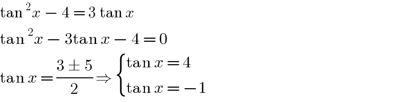 tan^2 x − 4 = 3 tan x  tan^2 x − 3tan x − 4 = 0  tan x = ((3 ± 5)/2) ⇒  { ((tan x = 4)),((tan x = −1)) :}  