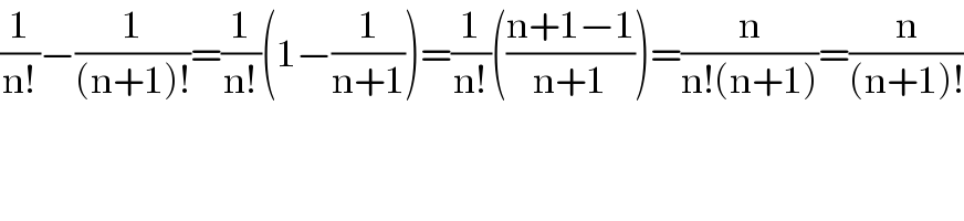 (1/(n!))−(1/((n+1)!))=(1/(n!))(1−(1/(n+1)))=(1/(n!))(((n+1−1)/(n+1)))=(n/(n!(n+1)))=(n/((n+1)!))  