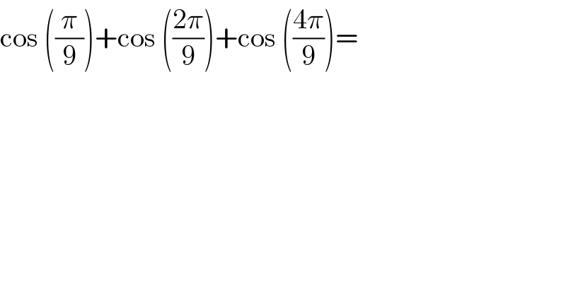cos ((π/9))+cos (((2π)/9))+cos (((4π)/9))=  