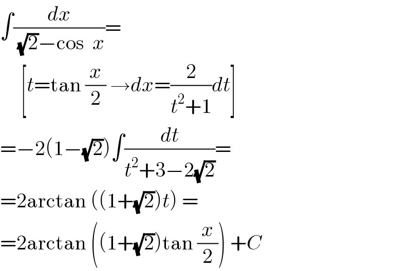 ∫(dx/((√2)−cos  x))=       [t=tan (x/2) →dx=(2/(t^2 +1))dt]  =−2(1−(√2))∫(dt/(t^2 +3−2(√2)))=  =2arctan ((1+(√2))t) =  =2arctan ((1+(√2))tan (x/2)) +C  