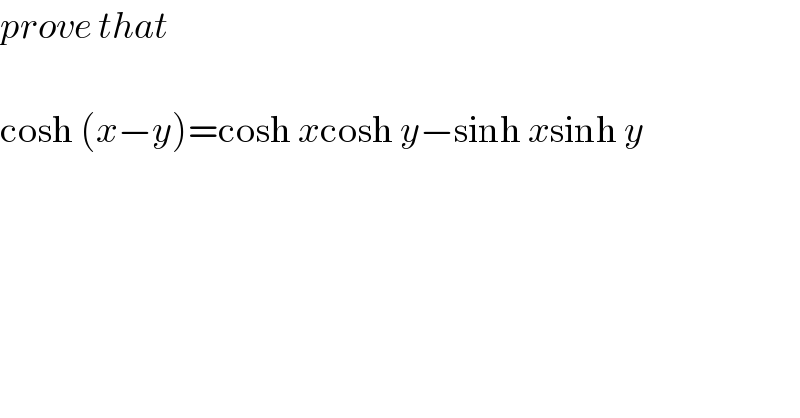 prove that    cosh (x−y)=cosh xcosh y−sinh xsinh y  