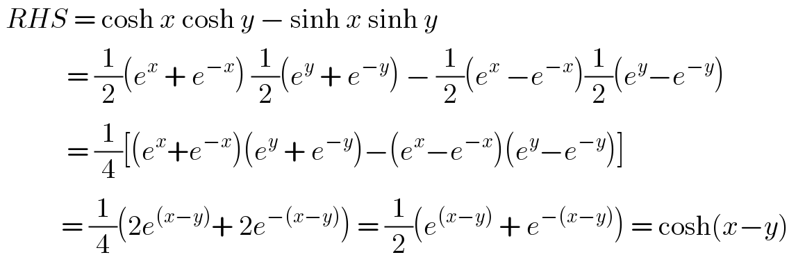  RHS = cosh x cosh y − sinh x sinh y              = (1/2)(e^x  + e^(−x) ) (1/2)(e^y  + e^(−y) ) − (1/2)(e^x  −e^(−x) )(1/2)(e^y −e^(−y) )              = (1/4)[(e^x +e^(−x) )(e^y  + e^(−y) )−(e^x −e^(−x) )(e^y −e^(−y) )]             = (1/4)(2e^((x−y)) + 2e^(−(x−y)) ) = (1/2)(e^((x−y))  + e^(−(x−y)) ) = cosh(x−y)  