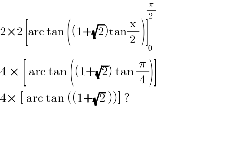 2×2 [arc tan ((1+(√2))tan(x/2) )]_0 ^( (π/2))    4 × [ arc tan ((1+(√2)) tan (π/4))]  4× [ arc tan ((1+(√2) ))] ?       