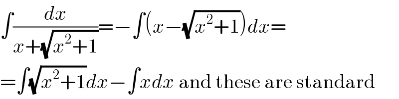 ∫(dx/(x+(√(x^2 +1))))=−∫(x−(√(x^2 +1)))dx=  =∫(√(x^2 +1))dx−∫xdx and these are standard  