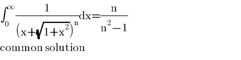 ∫_0 ^∞ (1/((x+(√(1+x^2 )))^n ))dx=(n/(n^2 −1))  common solution  