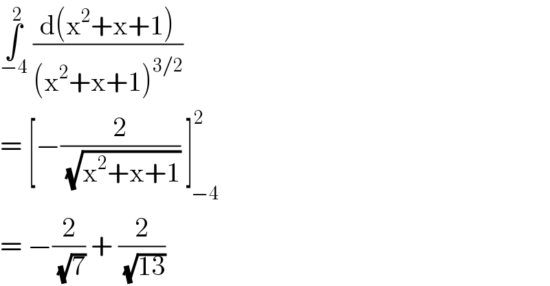∫_(−4) ^2  ((d(x^2 +x+1))/((x^2 +x+1)^(3/2) ))   = [−(2/(√(x^2 +x+1))) ]^2 _(  −4)   = −(2/(√7)) + (2/(√(13)))  