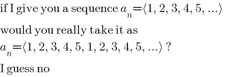 if I give you a sequence a_n =⟨1, 2, 3, 4, 5, ...⟩  would you really take it as  a_n =⟨1, 2, 3, 4, 5, 1, 2, 3, 4, 5, ...⟩ ?  I guess no  