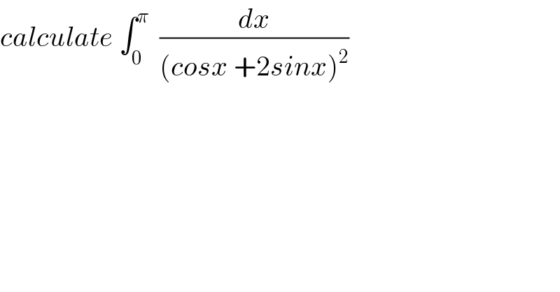calculate ∫_0 ^π   (dx/((cosx +2sinx)^2 ))  