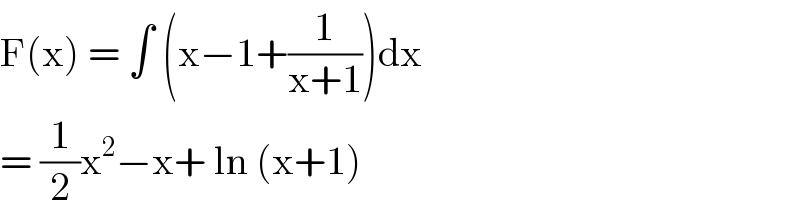F(x) = ∫ (x−1+(1/(x+1)))dx  = (1/2)x^2 −x+ ln (x+1)  