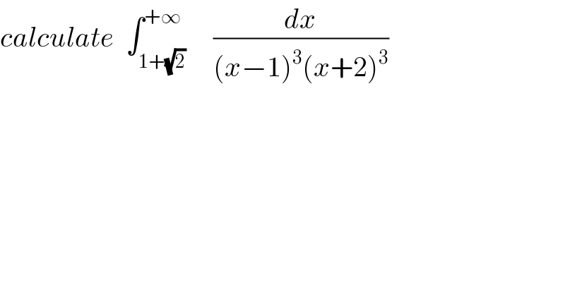 calculate  ∫_(1+(√2)) ^(+∞)     (dx/((x−1)^3 (x+2)^3 ))  