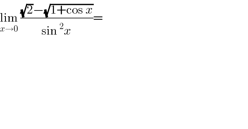 lim_(x→0)  (((√2)−(√(1+cos x)))/(sin^2 x))=  