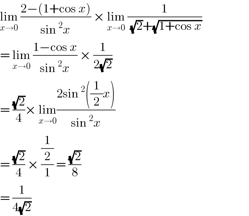 lim_(x→0)  ((2−(1+cos x))/(sin^2 x)) × lim_(x→0)  (1/((√2)+(√(1+cos x))))  = lim_(x→0)  ((1−cos x)/(sin^2 x)) × (1/(2(√2)))  = ((√2)/4)× lim_(x→0) ((2sin^2 ((1/2)x))/(sin^2 x))  = ((√2)/4) × ((1/2)/1) = ((√2)/8)  = (1/(4(√2)))  