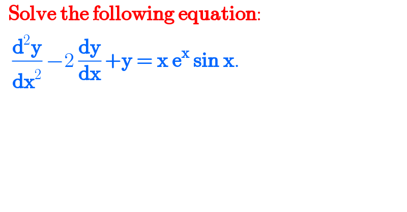   Solve the following equation:     (d^2 y/dx^2 ) −2 (dy/dx) +y = x e^x  sin x.  