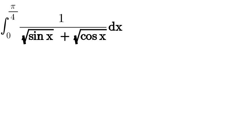 ∫_( 0) ^( (π/4))  ((1 )/((√(sin x))   +  (√(cos x)))) dx  