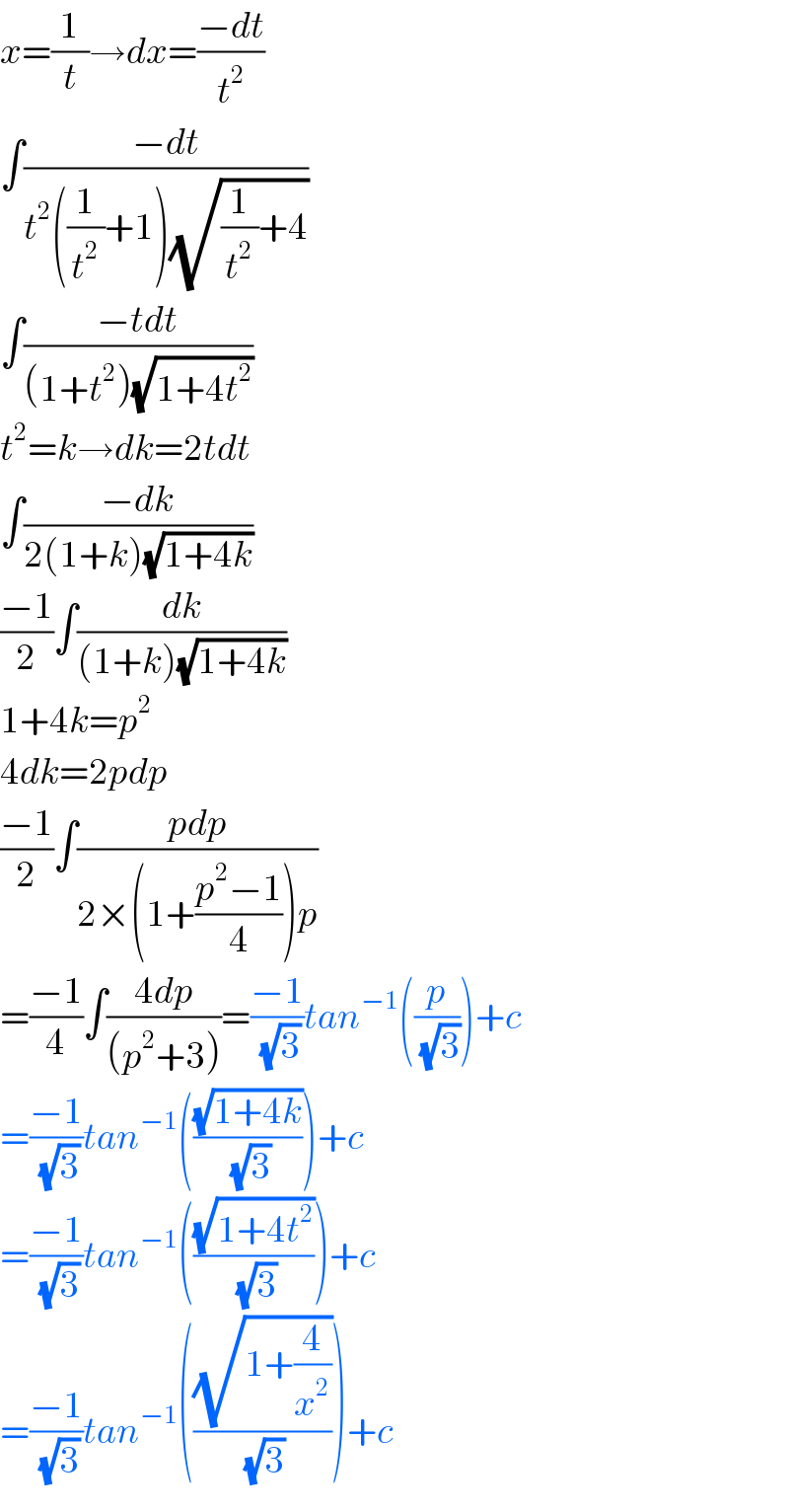 x=(1/t)→dx=((−dt)/t^2 )  ∫((−dt)/(t^2 ((1/t^2 )+1)(√((1/t^2 )+4))))  ∫((−tdt)/((1+t^2 )(√(1+4t^2 ))))  t^2 =k→dk=2tdt  ∫((−dk)/(2(1+k)(√(1+4k))))  ((−1)/2)∫(dk/((1+k)(√(1+4k))))  1+4k=p^2   4dk=2pdp  ((−1)/2)∫((pdp)/(2×(1+((p^2 −1)/4))p))  =((−1)/4)∫((4dp)/((p^2 +3)))=((−1)/(√3))tan^(−1) ((p/(√3)))+c  =((−1)/(√3))tan^(−1) (((√(1+4k))/(√3)))+c  =((−1)/(√3))tan^(−1) (((√(1+4t^2 ))/(√3)))+c  =((−1)/(√3))tan^(−1) (((√(1+(4/x^2 )))/(√3)))+c  