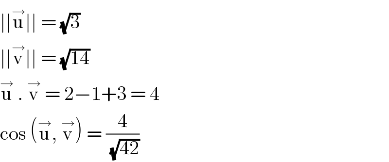 ∣∣u^→ ∣∣ = (√3)  ∣∣v^→ ∣∣ = (√(14))  u^→  . v^→  = 2−1+3 = 4  cos (u^→ , v^→ ) = (4/(√(42)))  