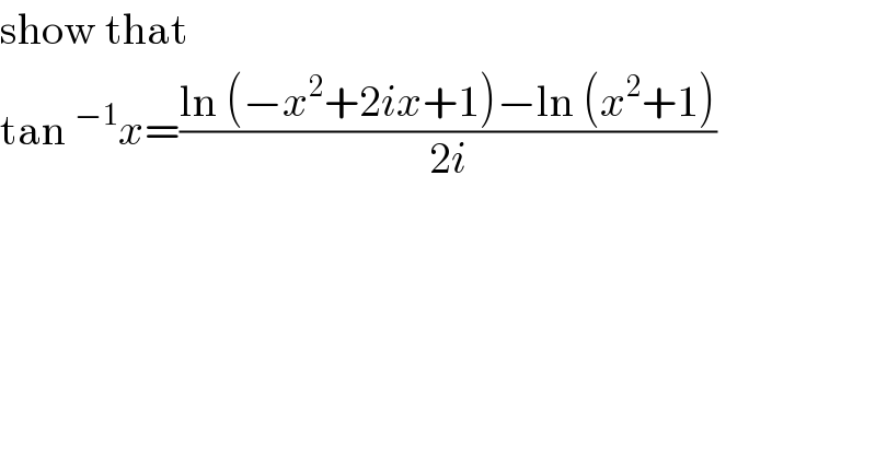 show that  tan^(−1) x=((ln (−x^2 +2ix+1)−ln (x^2 +1))/(2i))  