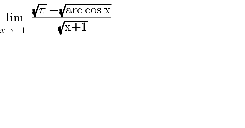 lim_(x→−1^+ )  (((√π) −(√(arc cos x)))/(√(x+1)))  
