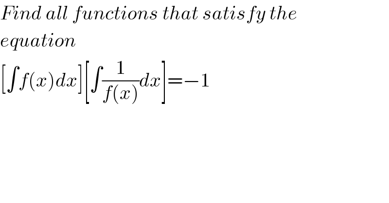 Find all functions that satisfy the  equation  [∫f(x)dx][∫(1/(f(x)))dx]=−1  