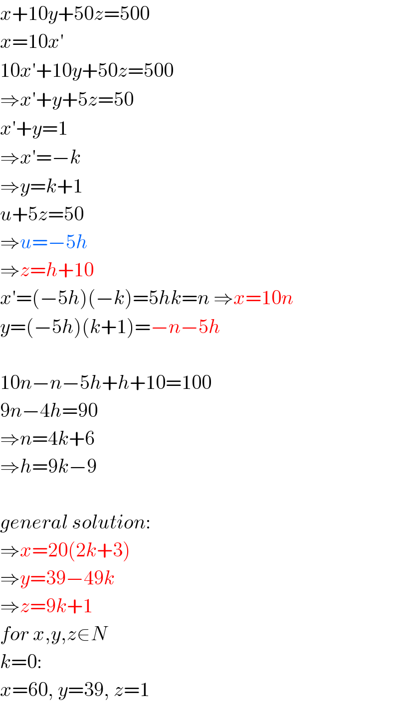 x+10y+50z=500  x=10x′  10x′+10y+50z=500  ⇒x′+y+5z=50  x′+y=1  ⇒x′=−k  ⇒y=k+1  u+5z=50  ⇒u=−5h  ⇒z=h+10  x′=(−5h)(−k)=5hk=n ⇒x=10n  y=(−5h)(k+1)=−n−5h    10n−n−5h+h+10=100  9n−4h=90  ⇒n=4k+6  ⇒h=9k−9    general solution:  ⇒x=20(2k+3)  ⇒y=39−49k  ⇒z=9k+1  for x,y,z∈N  k=0:  x=60, y=39, z=1  