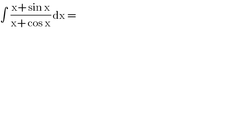 ∫  ((x+ sin x)/(x+ cos x)) dx =   