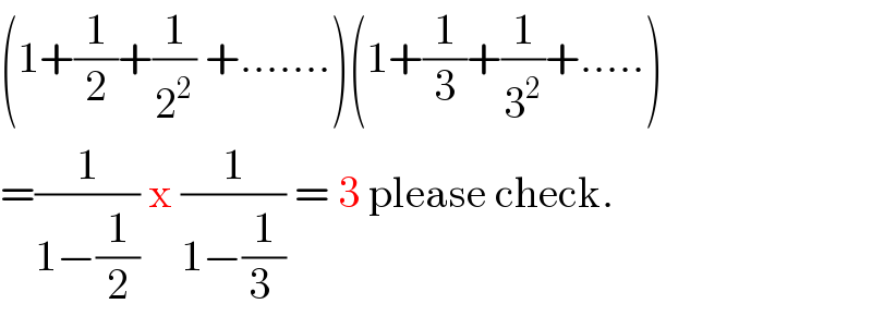 (1+(1/2)+(1/2^2 ) +.......)(1+(1/3)+(1/3^2 )+.....)  =(1/(1−(1/2))) x (1/(1−(1/(3 )))) = 3 please check.  
