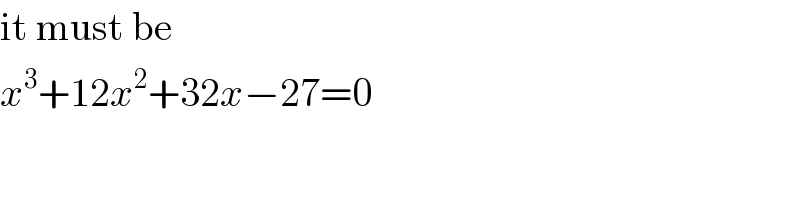 it must be  x^3 +12x^2 +32x−27=0  