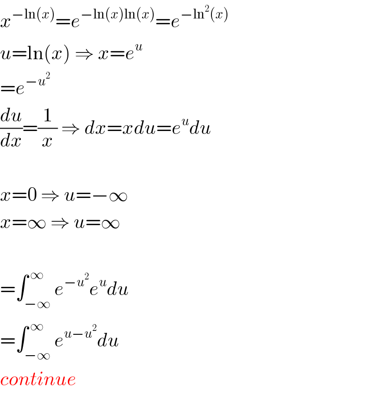x^(−ln(x)) =e^(−ln(x)ln(x)) =e^(−ln^2 (x))   u=ln(x) ⇒ x=e^u   =e^(−u^2 )   (du/dx)=(1/x) ⇒ dx=xdu=e^u du      x=0 ⇒ u=−∞  x=∞ ⇒ u=∞     =∫_(−∞) ^( ∞) e^(−u^2 ) e^u du  =∫_(−∞) ^( ∞) e^(u−u^2 ) du  continue  