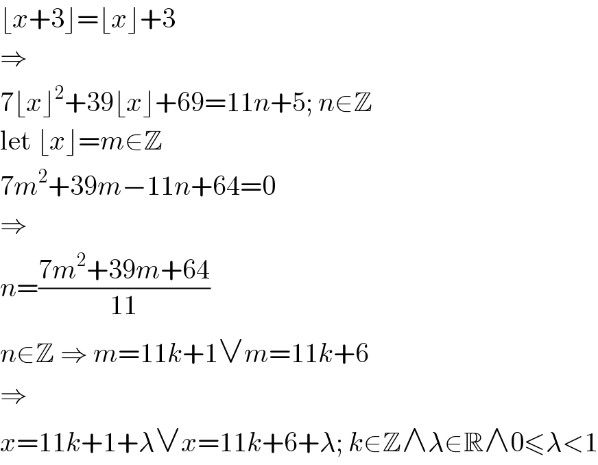 ⌊x+3⌋=⌊x⌋+3  ⇒  7⌊x⌋^2 +39⌊x⌋+69=11n+5; n∈Z  let ⌊x⌋=m∈Z  7m^2 +39m−11n+64=0  ⇒  n=((7m^2 +39m+64)/(11))  n∈Z ⇒ m=11k+1∨m=11k+6  ⇒  x=11k+1+λ∨x=11k+6+λ; k∈Z∧λ∈R∧0≤λ<1  