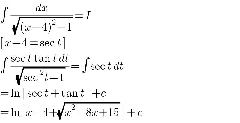 ∫  (dx/(√((x−4)^2 −1))) = I  [ x−4 = sec t ]   ∫  ((sec t tan t dt)/(√(sec^2 t−1))) = ∫ sec t dt   = ln ∣ sec t + tan t ∣ +c   = ln ∣x−4+(√(x^2 −8x+15)) ∣ + c  