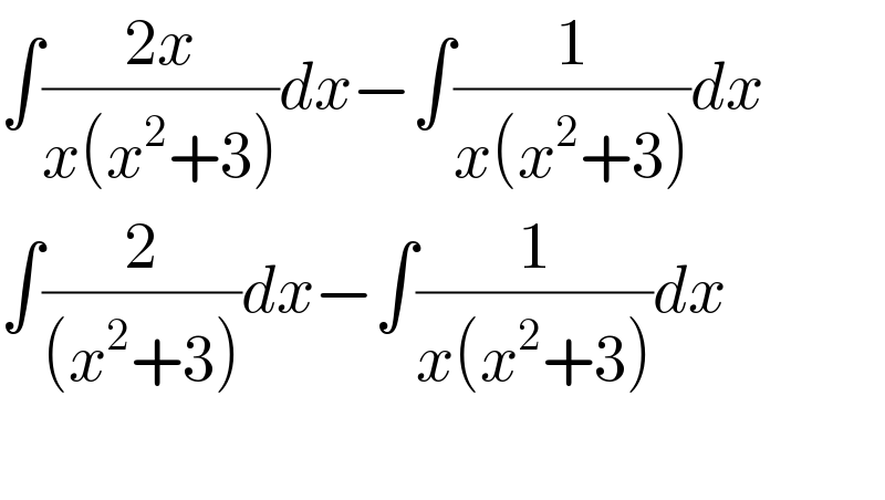 ∫((2x)/(x(x^2 +3)))dx−∫(1/(x(x^2 +3)))dx  ∫(2/((x^2 +3)))dx−∫(1/(x(x^2 +3)))dx    