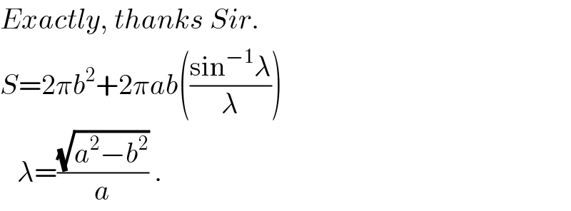 Exactly, thanks Sir.  S=2πb^2 +2πab(((sin^(−1) λ)/λ))     λ=((√(a^2 −b^2 ))/a) .  