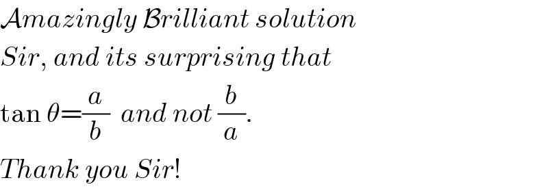 Amazingly Brilliant solution  Sir, and its surprising that  tan θ=(a/b)  and not (b/a).  Thank you Sir!  