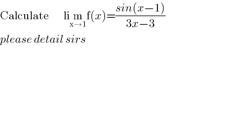Calculate        lim_(x→1) f(x)=((sin(x−1))/(3x−3))  please detail sirs  