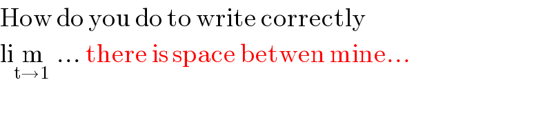How do you do to write correctly   lim_(t→1 )  ... there is space betwen mine...  