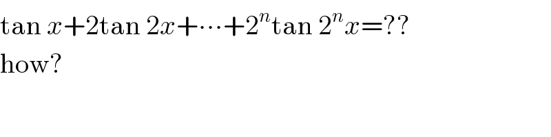 tan x+2tan 2x+∙∙∙+2^n tan 2^n x=??  how?  