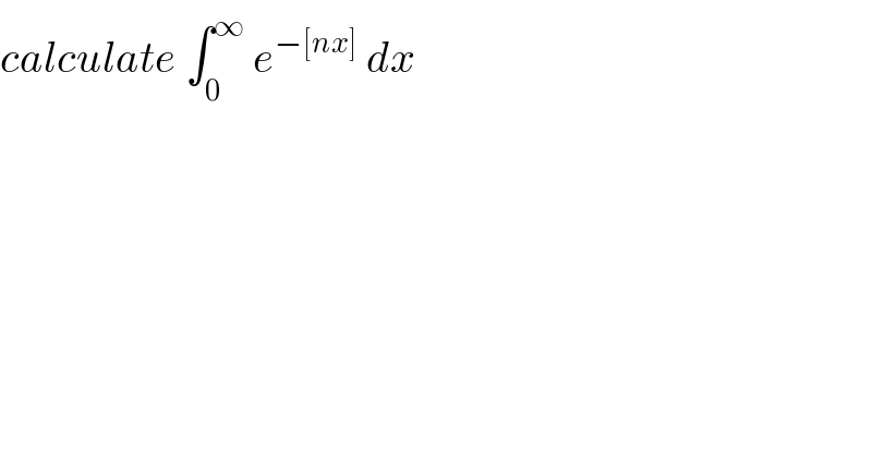 calculate ∫_0 ^∞  e^(−[nx])  dx  